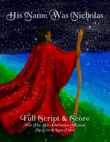 His Name Was Nicholas Full Script & Score For The Hit Christmas Musical by Eric & Lana Elder
