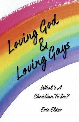 Loving God & Loving Gays: Whats A Christian To Do?