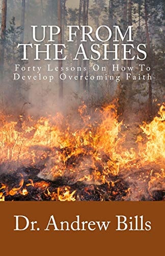 Up From The Ashes Forty Lessons of Faith Towards Victorious Christian Living