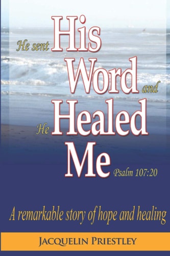 His Word Healed Me A Remarkable Story of Hope and Healing