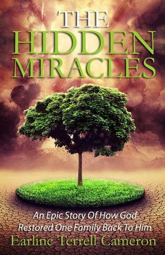 Hidden Miracles An Epic Story Of How God Restored One Family Back To Him.