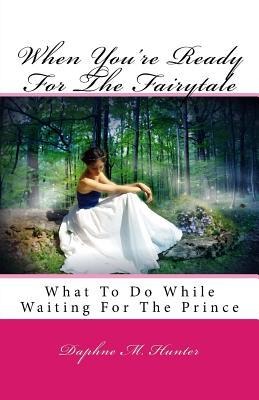 When Youre Ready For The Fairytale: What To Do While Waiting For The Prince