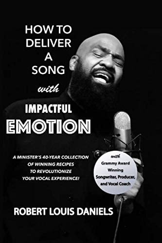How To Deliver A Song With Impactful Emotion A Minister's 40-Year Collection of Winning Recipes to Revolutionize Your Singing Experience