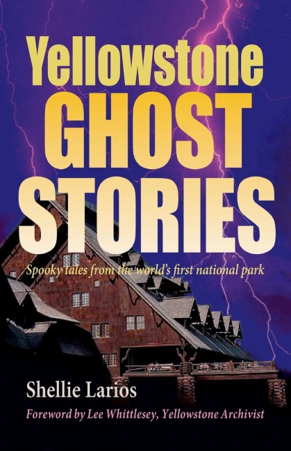 Yellowstone Ghost Stories: Spooky Tales From the Worlds First National Park