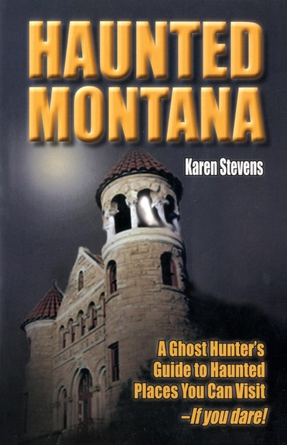 Haunted Montana: A Ghost Hunters Guide to Haunted Places You Can Visit - IF YOU DARE!