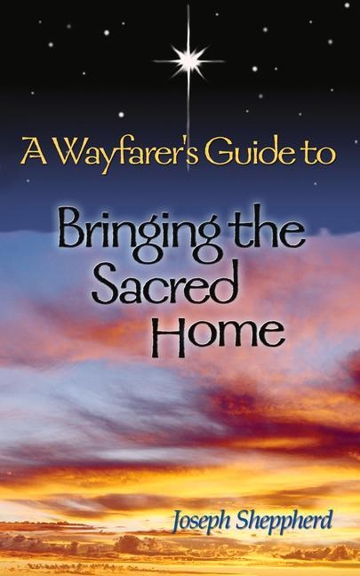 A Wayfarers Guide to Bringing the Sacred Home