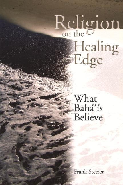 Religion on the Healing Edge: What Bahais Believe