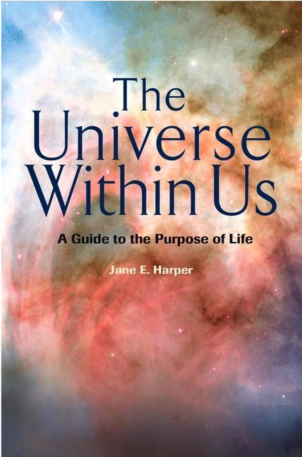 The Universe Within Us: A Guide to the Purpose of Life