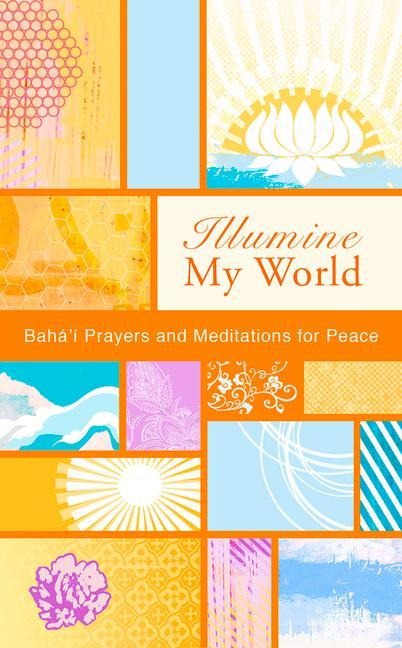 Illumine My World: Baha'i Prayers and Meditations for Peace