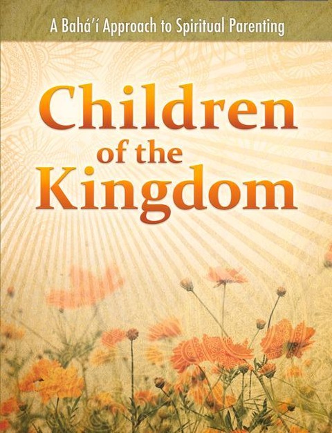 Children of the Kingdom: A Bahai Approach to Spiritual Parenting