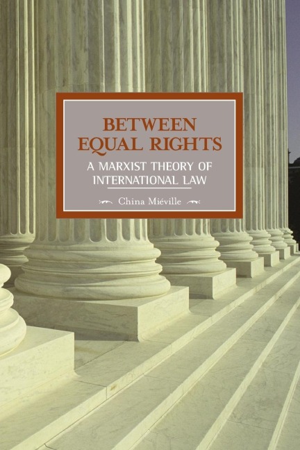 Between Equal Rights: A Marxist Theory Of International Law: Historical Materialism, Volume 6