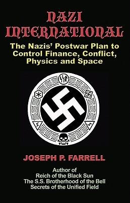 Nazi International: The Nazis Postwar Plan to Control the Worlds of Science, Finance, Space, and Conflict