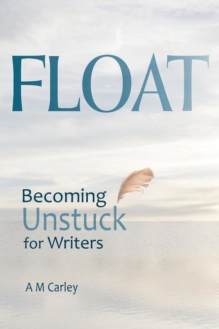 Float: Becoming Unstuck for Writers