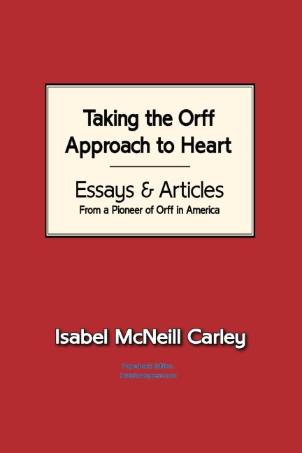 Taking the Orff Approach to Heart: Essays & Articles from a Pioneer of Orff in America