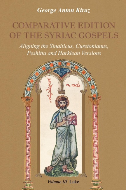 Comparative Edition of the Syriac Gospels: Aligning the Old Syriac (Sinaiticus, Curetonianus), Peshitta and Harklean Versions (Volume 3, Luke)
