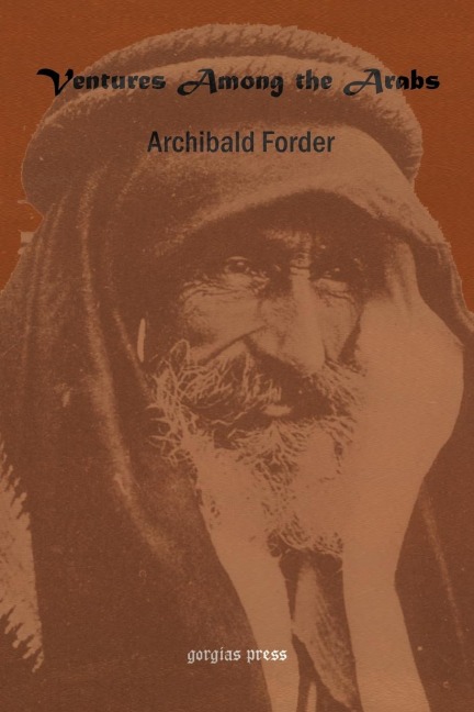 Ventures Among the Arabs in Desert, Tent and Town: A Thirteen Years of Pioneer Missionary Life with the Ishmaelites of Moab, Edon and Arabia