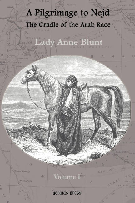 A Pilgrimage to Nejd, The Cradle of the Arab Race, A Visit to the Court of the Arab Emir, and Our Persian Campain (Unabridged Edition, Volume 1)