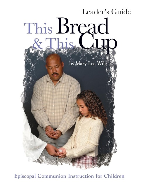 This Bread and This Cup Leaders Guide: Episcopal Communion Study