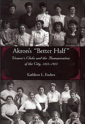 Akrons Better Half: Womens Clubs and the Humanization of the City, 1825-1925