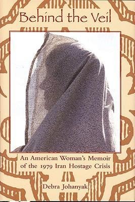 Behind the Veil: An American Womans Memoir of the 1979 Iran Hostage Crisis