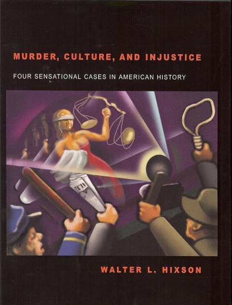 Murder, Culture, and Injustice: Four Sensational Cases in American History