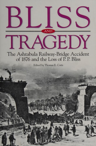 Bliss and Tragedy The Ashtabula Railway-Bridge Accident of 1876 and the Loss of P. P. Bliss