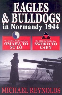 Eagles and Bulldogs in Normandy, 1944: The American 29th Infantry Division from Omaha Beach to St Lo and the British 3rd Infantry Division from Sword Beach to Caen