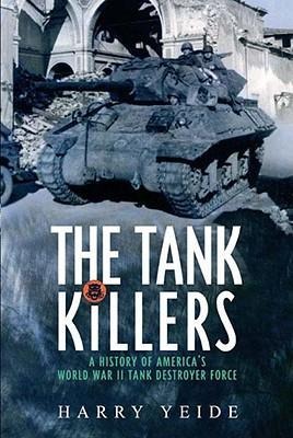 The Tank Killers: A History of Americas World War II Tank Destroyer Force
