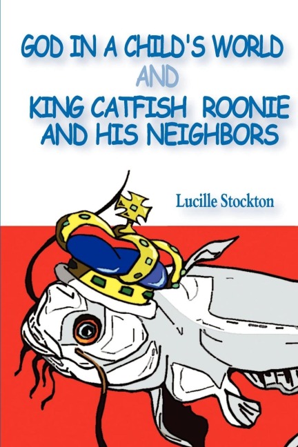 God in a Childs World and King Catfish Roonie and his Neighbors