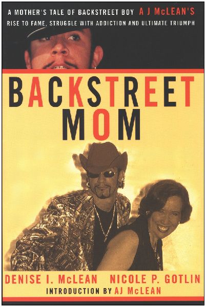 Backstreet Mom: A Mother's Tale of Backstreet Boy Aj McLean's Rise to Fame, Struggle with Addiction and Ultimate Triumph