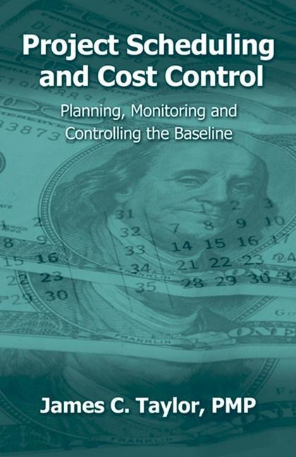 Project Scheduling and Cost Control: Planning, Monitoring and Controlling the Baseline