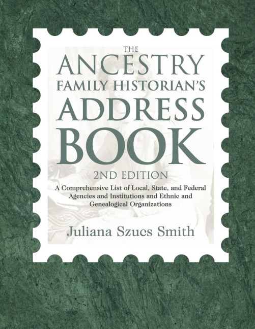The Ancestry Family Historians Address Book: A Comprehensive List of Local, State, and Federal Agencies and Institutions and Ethnic and Genealogical Organizations