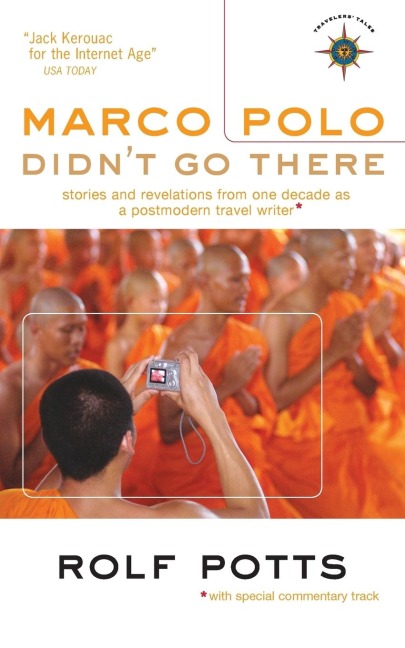 Marco Polo Didnt Go There: Stories and Revelations from One Decade as a Postmodern Travel Writer
