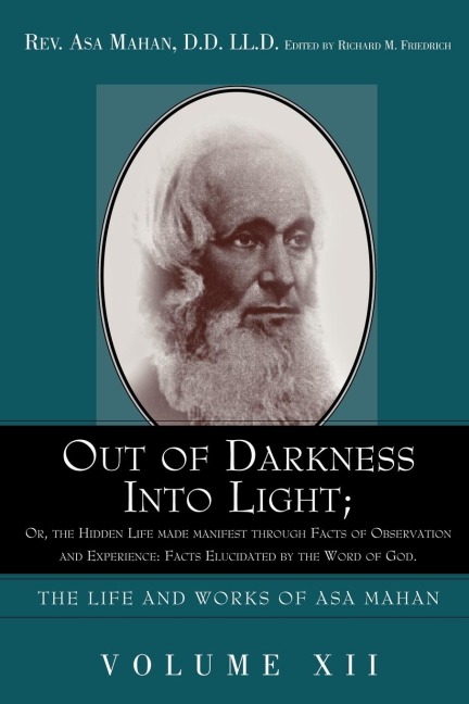 Out of Darkness Into Light; Or, the Hidden Life Made Manifest Through Facts of Observation and Experience: Facts Elucidated by the Word of God.