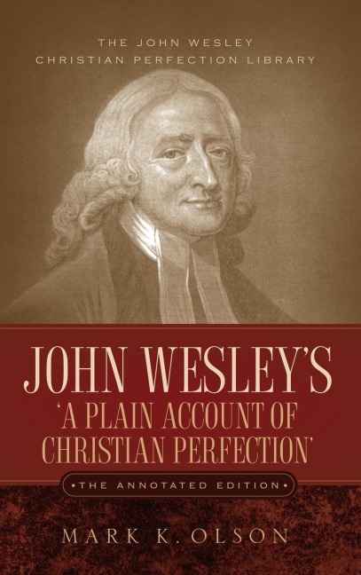 John Wesleys A Plain Account of Christian Perfection. The Annotated Edition.