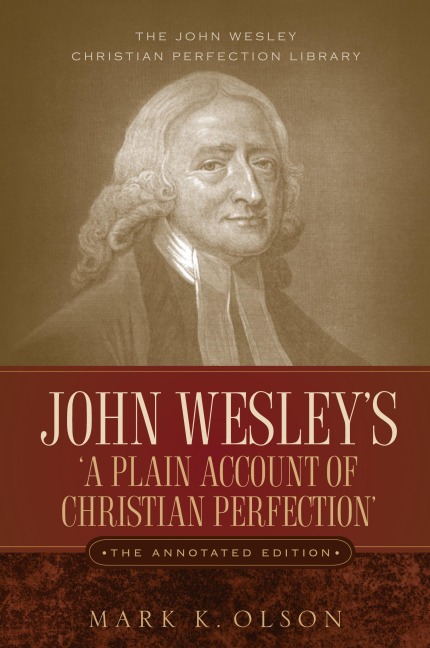 John Wesleys A Plain Account of Christian Perfection. The Annotated Edition.
