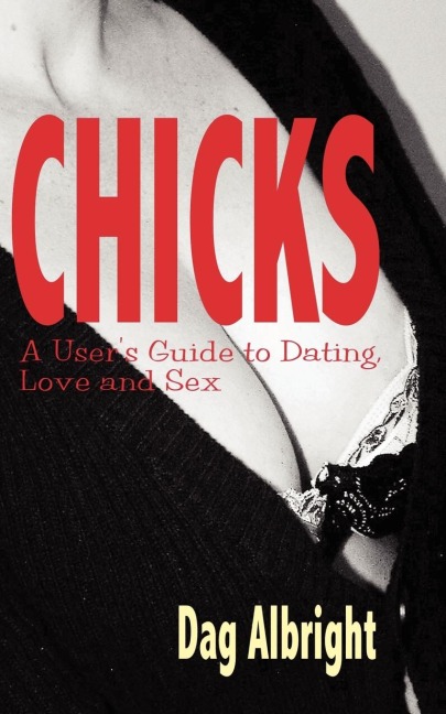 Chicks A User's Guide to Dating, Love and Sex