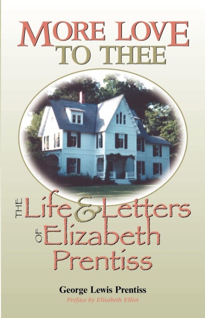 MORE LOVE TO THEE: The Life & Letters of Elizabeth Prentiss