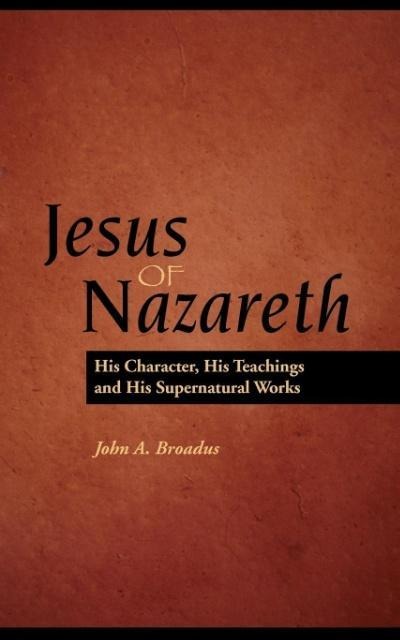 Jesus of Nazareth: His Character, Teaching and Supernatural Works