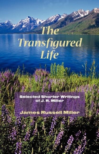The Transfigured Life: Shorter Writings of J.R. Miller
