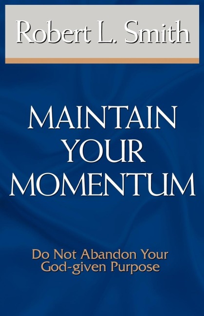 Maintain Your Momentum: Do Not Abandon Your God-Given Purpose