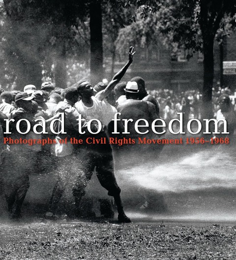 Road to Freedom: Photographs of the Civil Rights Movement, 1956-1968