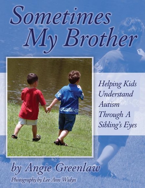 Sometimes My Brother: Helping Kids Understand Autism Through a Siblings Eyes