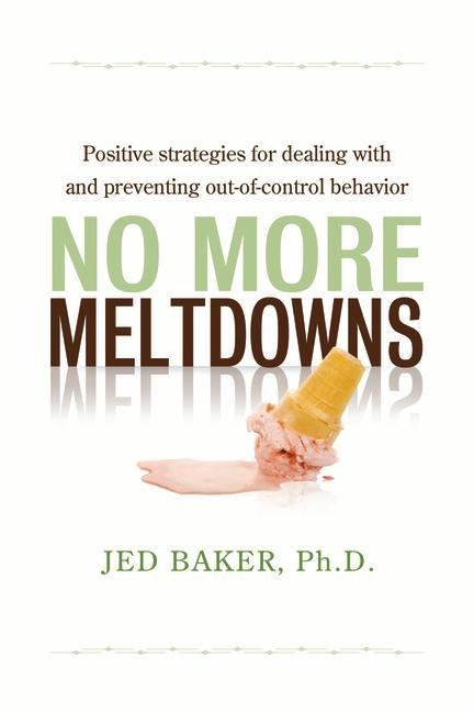 No More Meltdowns: Positive Strategies for Dealing with and Preventing Out-Of-Control Behavior