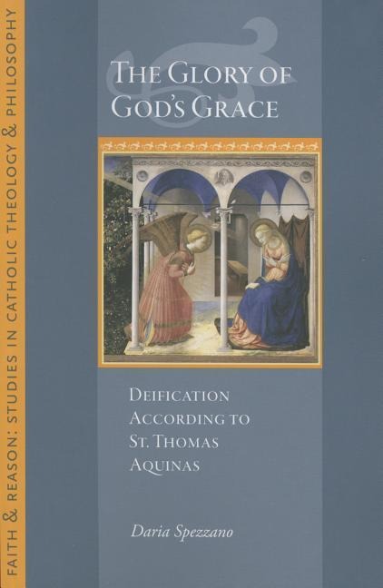 The Glory of God's Grace: Deification According to St. Thomas Aquinas