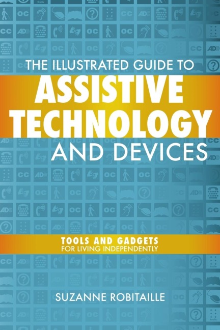 The Illustrated Guide to Assistive Technology & Devices: Tools And Gadgets For Living Independently