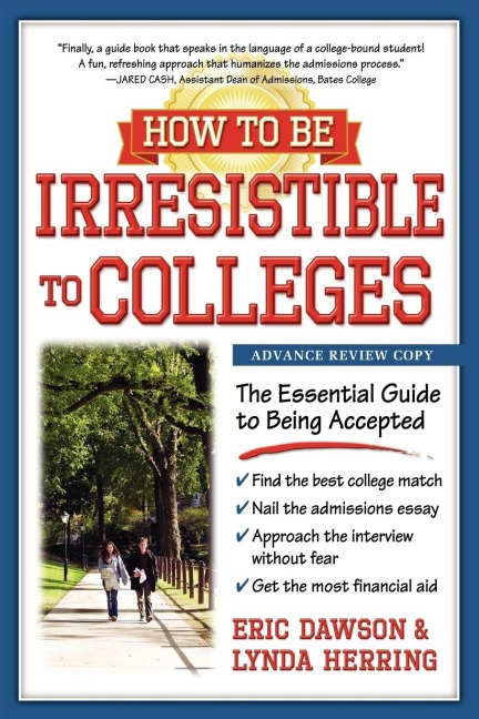 How to Be Irresistible to Colleges: The Essential Guide to Being Accepted