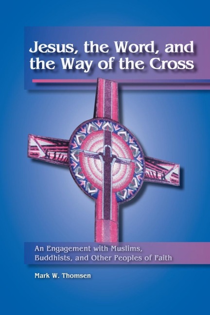 Jesus, the Word, and the Way of the Cross: An Engagement with Muslims, Buddhists, and Other Peoples of Faith