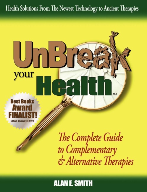 Unbreak Your Health: The Complete Guide to Complementary & Alternative Therapies