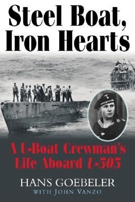 Steel Boat, Iron Hearts: A U-Boat Crewmans Life Aboard U-505